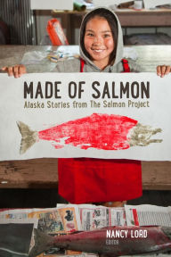 Title: Made of Salmon: Alaska Stories from the Salmon Project, Author: Nancy Lord