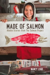Title: Made of Salmon: Alaska Stories from the Salmon Project, Author: Nancy Lord