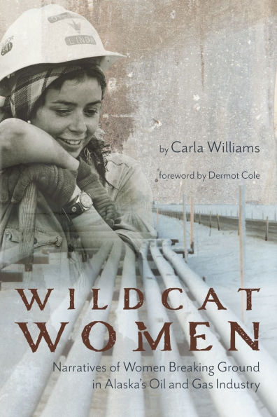Wildcat Women: Narratives of Women Breaking Ground Alaska's Oil and Gas Industry