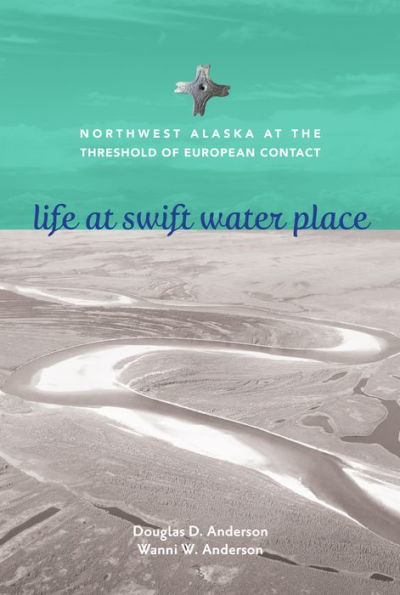 Life at Swift Water Place: Northwest Alaska at the Threshold of European Contact