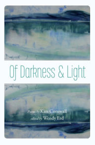Title: Of Darkness and Light: Poems by Kim Cornwall, Author: Wendy Erd