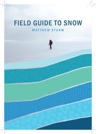 Title: A Field Guide to Snow, Author: Matthew Sturm