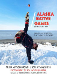 Title: Alaska Native Games and How to Play Them, Author: Tricia Nuyaqik Brown