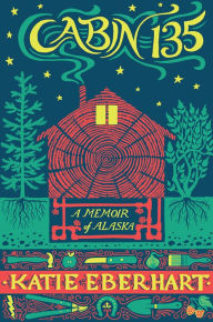 Kindle book collections download Cabin 135: A Memoir of Alaska by Katie Eberhart RTF 9781602234208 in English