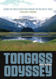 Title: Tongass Odyssey: Seeing the Forest Ecosystem through the Politics of Trees, Author: John Schoen