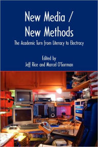 Title: New Media / New Methods: The Academic Turn from Literacy to Electracy, Author: Jeff Rice
