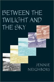 Title: Between the Twilight and the Sky, Author: Jennie Neighbors