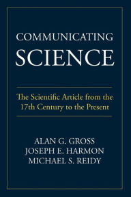 Title: Communicating Science: The Scientific Article from the 17th Century to the Present, Author: Alan G Gross