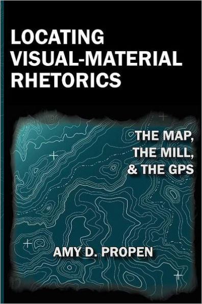 Locating Visual-Material Rhetorics: The Map, the Mill