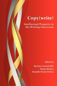 Title: Copy(write): Intellectual Property in the Writing Classroom, Author: Martine Courant Rife