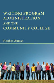 Title: Writing Program Administration and the Community College, Author: Heather Ostman