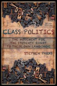 Title: Class Politics: The Movement for the Students' Right to Their Own Language (2e), Author: Stephen Parks