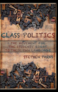 Title: Class Politics: The Movement for the Students' Right to Their Own Language (2e), Author: Stephen Parks