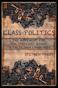 Title: Class Politics: The Movement for the Students' Right to Their Own Language, Author: Stephen Parks