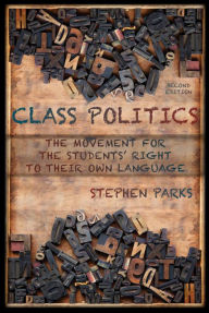 Title: Class Politics: The Movement for the Students' Right to Their Own Language, Author: Stephen Parks