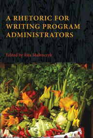 Title: A Rhetoric for Writing Program Administrators, Author: Rita Malenczyk