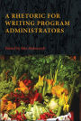 A Rhetoric for Writing Program Administrators