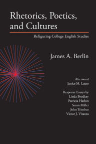 Title: Rhetorics, Poetics, and Cultures: Refiguring College English Studies, Author: James A. Berlin