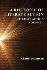 Title: A Rhetoric of Literate Action: Literate Action, Volume 1, Author: Charles Bazerman