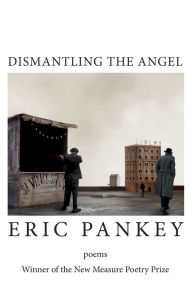 Title: Dismantling the Angel, Author: Eric Pankey