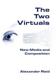 Title: Two Virtuals, The: New Media and Composition, Author: Alexander Reid