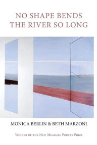 Title: No Shape Bends the River So Long, Author: Monica Berlin