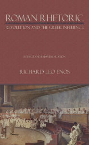 Title: Roman Rhetoric: Revolution and the Greek Influence, Author: Richard Leo Enos