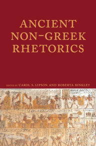 Title: Ancient Non-Greek Rhetorics, Author: Carol S. Lipson