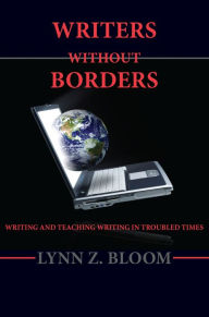 Title: Writers Without Borders: Writing and Teaching Writing in Troubled Times, Author: Lynn Z. Bloom