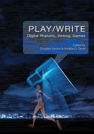 Title: Play/Write: Digital Rhetoric, Writing Games, Author: Douglas Eyman