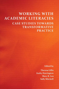 Title: Working with Academic Literacies: Case Studies Towards Transformative Practice, Author: Theresa Lillis