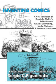 Title: Inventing Comics: A New Translation of Rodolphe TÃ¯Â¿Â½pffer's Reflections on Graphic Storytelling, Media Rhetorics, and Aesthetic Practice, Author: Rodolphe TÃÂÂpffer