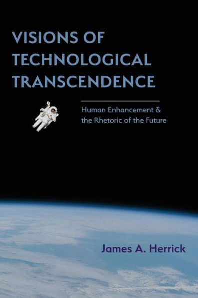 Visions of Technological Transcendence: Human Enhancement and the Rhetoric Future
