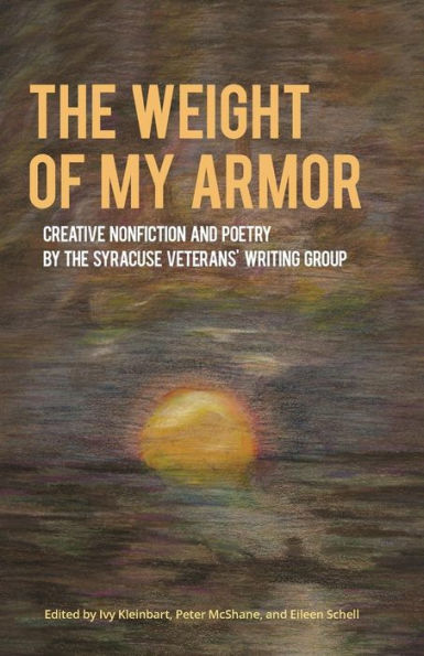 the Weight of My Armor: Creative Nonfiction and Poetry by Syracuse Veterans' Writing Group