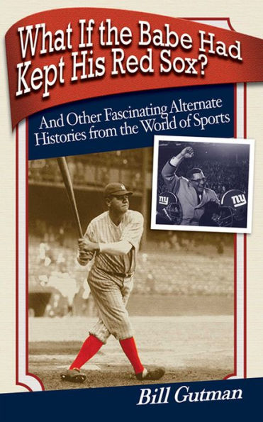 What If the Babe Had Kept His Red Sox?: And Other Fascinating Alternate Histories from World of Sports