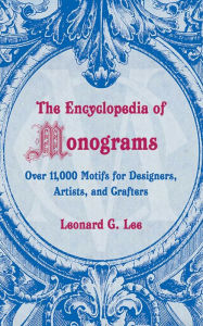 Title: The Encyclopedia of Monograms: Over 11,000 Motifs for Designers, Artists, and Crafters, Author: Leonard G. Lee