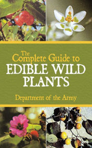 Title: The Complete Guide to Edible Wild Plants, Author: Army