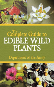 Title: The Complete Guide to Edible Wild Plants, Author: U.S. Department of the Army