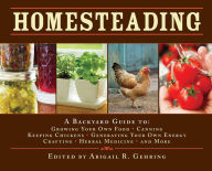 Title: Homesteading: A Backyard Guide to Growing Your Own Food, Canning, Keeping Chickens, Generating Your Own Energy, Crafting, Herbal Medicine, and More, Author: Abigail Gehring