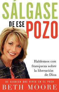 Title: Sálgase de ese pozo: Hablemos con franqueza sobre la liberación de Dios, Author: Beth Moore