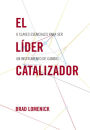 El líder catalizador: 8 claves esenciales para ser un instrumento de cambio