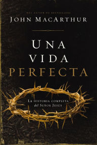 Title: Una vida perfecta: La historia completa del Señor Jesús, Author: John MacArthur