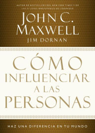 Title: Cómo influenciar a las personas: Haga una diferencia en su mundo, Author: John C. Maxwell