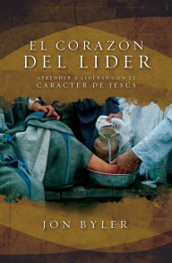 Title: El corazón del líder: Aprender a liderar con el carácter de Jesús, Author: Jon Byler