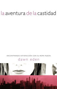 Title: La aventura de la castidad: Encontrando satisfacción con tu ropa puesta, Author: Dawn Eden