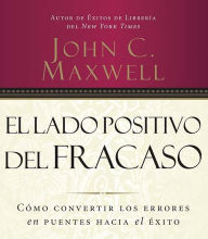 Title: El lado positivo del fracaso: Cómo convertir los errores en puentes hacia el éxito, Author: John C. Maxwell