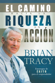 Title: El camino hacia la riqueza en acción, Author: Brian Tracy