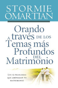 Title: Orando a traves de los temas mas profundos del matrimonio: Los 15 problemas que amenazan tu matrimonio (Praying through the Deeper Issues of Marriage), Author: Stormie Omartian