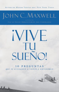 Title: ¡Vive tu sueño!: 10 preguntas que te ayudarán a verlo y obtenerlo, Author: John C. Maxwell