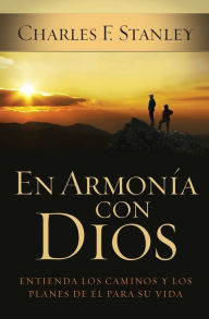 Title: En armonía con Dios: Entienda los caminos y los planes de Él para su vida, Author: Charles Stanley